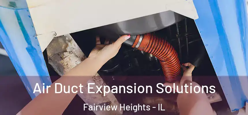 Air Duct Expansion Solutions Fairview Heights - IL