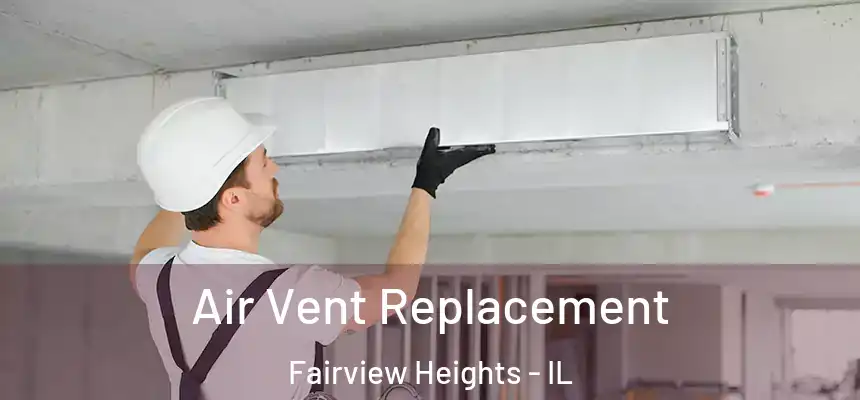 Air Vent Replacement Fairview Heights - IL