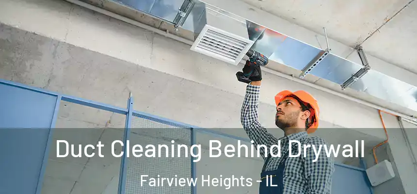  Duct Cleaning Behind Drywall Fairview Heights - IL
