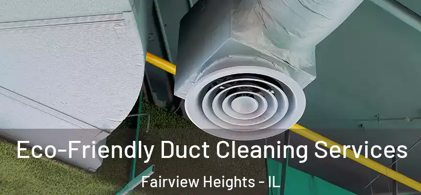 Eco-Friendly Duct Cleaning Services Fairview Heights - IL