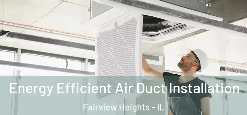  Energy Efficient Air Duct Installation Fairview Heights - IL