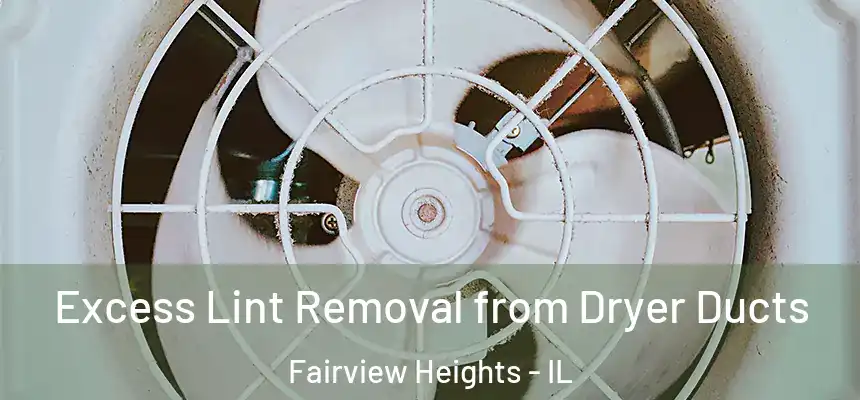 Excess Lint Removal from Dryer Ducts Fairview Heights - IL