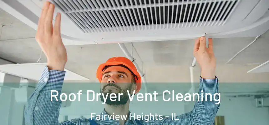 Roof Dryer Vent Cleaning Fairview Heights - IL
