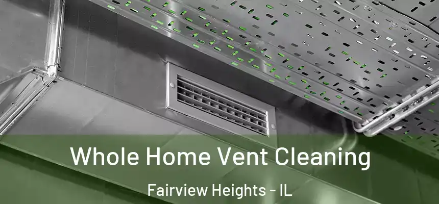 Whole Home Vent Cleaning Fairview Heights - IL