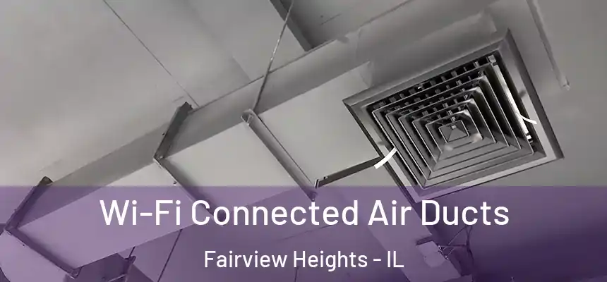 Wi-Fi Connected Air Ducts Fairview Heights - IL